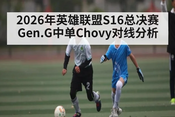2026年英雄联盟S16总决赛Gen.G中单Chovy对线分析
